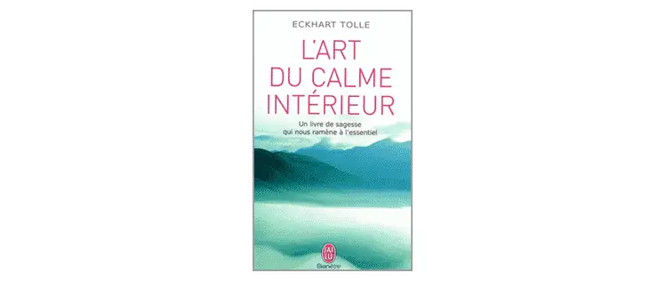 L’Art du calme intérieur : Eckhart Tolle