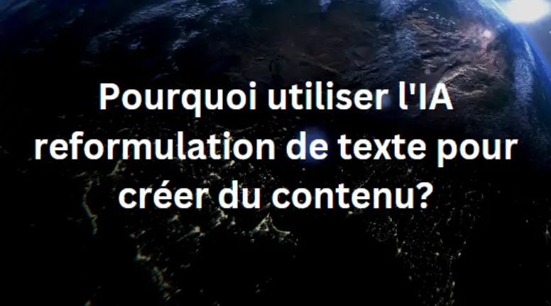 Pourquoi utiliser l’IA de reformulation de texte pour créer du contenu?